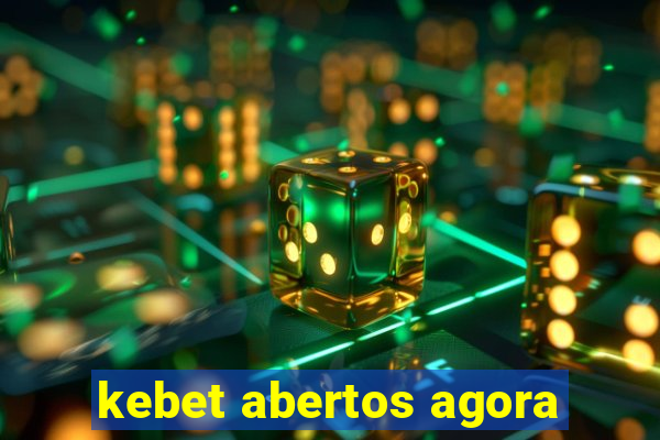kebet abertos agora
